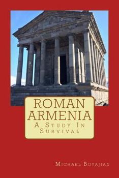 Roman Armenia: A Study in Survival second edition