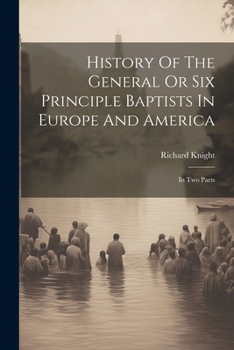 Paperback History Of The General Or Six Principle Baptists In Europe And America: In Two Parts Book