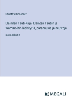 Paperback Eläinden Tauti-Kirja; Eläinten Tautiin ja Wammoihin lääkityxiä, parannuxia ja neuwoja: suuraakkosin [Finnish] Book