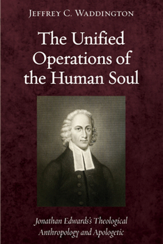 Paperback The Unified Operations of the Human Soul: Jonathan Edwards's Theological Anthropology and Apologetic Book