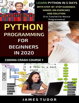 Paperback Python Programming For Beginners In 2020: Learn Python In 5 Days with Step-By-Step Guidance, Hands-On Exercises And Solution - Fun Tutorial For Novice Book