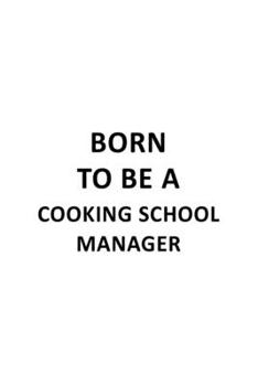 Born To Be A Cooking School Manager: Best Cooking School Manager Notebook, Cooking School Managing/Organizer Journal Gift, Diary, Doodle Gift or Notebook | 6 x 9 Compact Size, 109 Blank Lined Pages