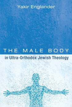 Hardcover The Male Body in Ultra-Orthodox Jewish Theology Book