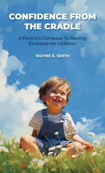 Hardcover Confidence from the Cradle, A parent's compass for raising empowered children Book