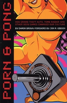 Paperback Porn & Pong: How Grand Theft Auto, Tomb Raider and Other Sexy Games Changed Our Culture Book