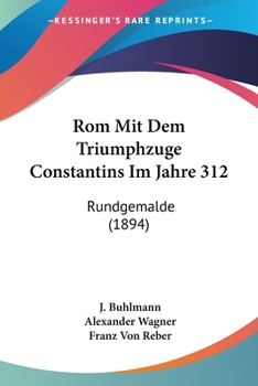 Paperback Rom Mit Dem Triumphzuge Constantins Im Jahre 312: Rundgemalde (1894) Book