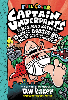 Captain Underpants and the Big, Bad Battle of the Bionic Booger Boy, Part 1: The Night of the Nasty Nostril Nuggets - Book #6 of the Captain Underpants