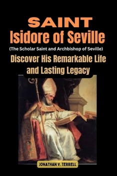 Paperback Saint Isidore of Seville (The Scholar Saint and Archbishop of Seville): Discover His Remarkable Life and Lasting Legacy Book