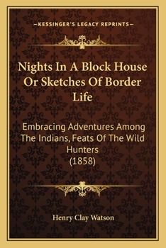 Paperback Nights In A Block House Or Sketches Of Border Life: Embracing Adventures Among The Indians, Feats Of The Wild Hunters (1858) Book