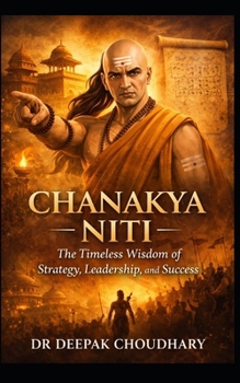 Chanakya Niti:: The Timeless Wisdom of Strategy, Leadership, and Success