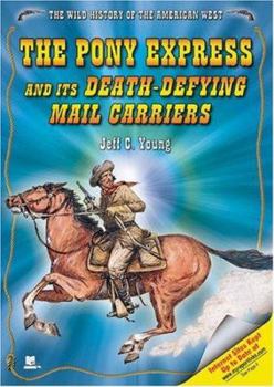 The Pony Express and Its Death-Defying Mail Carriers (The Wild History of the American West) - Book  of the Wild History of the American West