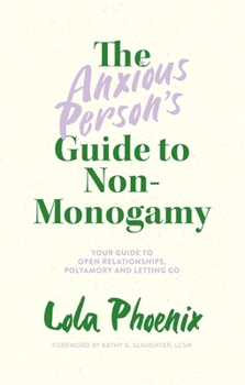 Paperback The Anxious Person's Guide to Non-Monogamy: Your Guide to Open Relationships, Polyamory and Letting Go Book