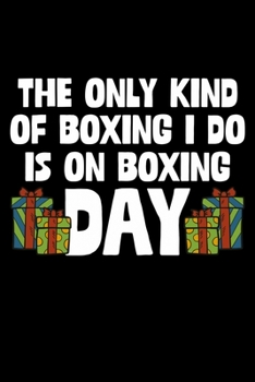 The Only Kind Of Boxing I Do Is On Boxing Day: Christmas Notebook Boxing Day Sales Xmas Shopping Spree Santa Claus Winter Deals Holiday Season Mini Notepad Funny Xmas Humor Gift College Ruled (6X9)