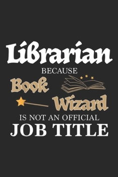 Librarian because Book Wizard is not an official Job Title: Librarian Book Wizard Job Title I Love Library Idea Journal/Notebook Blank Lined Ruled 6x9 100 Pages