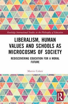 Hardcover Liberalism, Human Values and Schools as Microcosms of Society: Rediscovering Education for a Moral Future Book