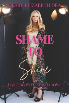 Paperback Shame to Shine: Dancing with my shadows Book