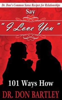 Paperback Say I Love You: 101 Ways How: Dr Don's Common Sense Recipes for Relationships Book