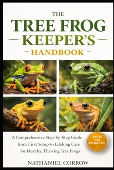 Paperback The Tree Frog Keeper's Handbook: A Comprehensive Step-by-Step Guide from First Setup to Lifelong Care for Healthy, Thriving Tree Frogs Book