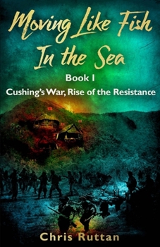 Paperback Moving Like Fish in The Sea: Book I, Rise of the Resistance, Cushing's War Book