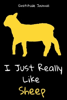 I Just Really Like Sheep Gratitude Journal: Perfect gift for animal lovers - daily planner and notebook - its interior is excellent to thank what happened that day.