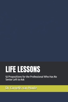 LIFE LESSONS: 52 Propositions for the Professional Who Has No Senior Left to Ask (The Frost Reports on Military Science)