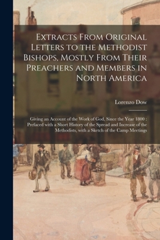 Paperback Extracts From Original Letters to the Methodist Bishops, Mostly From Their Preachers and Members in North America: Giving an Account of the Work of Go Book