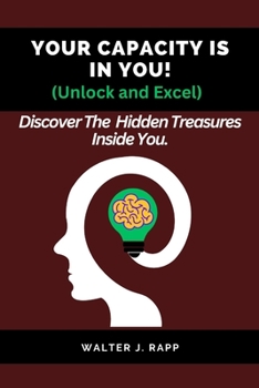 Paperback YOUR CAPACITY IS IN YOU! (Unlock and Excel): Discover The Hidden Treasures Inside You. Book