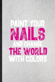 Paperback Paint Your Nails and Change the World with Colors: Lined Notebook For Nail Painting Art. Ruled Journal For Nail Plate Stylist. Unique Student Teacher Book