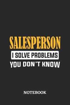 Salesperson I Solve Problems You Don't Know Notebook: 6x9 inches - 110 dotgrid pages • Greatest Passionate Office Job Journal Utility • Gift, Present Idea
