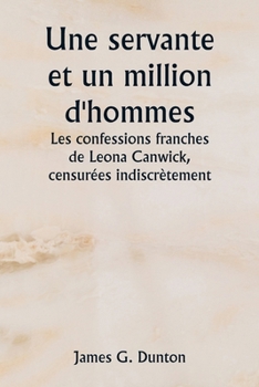 Paperback Une servante et un million d'hommes Les confessions franches de Leona Canwick, censurées indiscrètement [French] Book