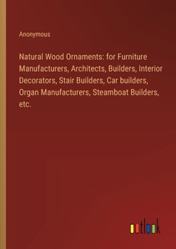 Natural Wood Ornaments: for Furniture Manufacturers, Architects, Builders, Interior Decorators, Stair Builders, Car builders, Organ Manufactur