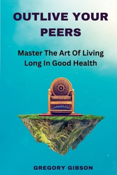 Paperback Outlive Your Peers: Master The Art Of Living Long In Good Health Book