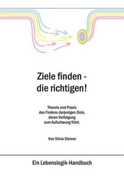 Paperback Ziele finden - die richtigen !: Theorie und Praxis des Findens derjenigen Ziele, deren Verfolgung zum Aufschwung führt. [German] Book