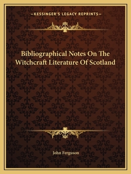 Bibliographical Notes on the Witchcraft Literature of Scotland