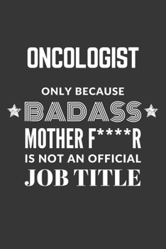 Paperback Oncologist Only Because Badass Mother F****R Is Not An Official Job Title Notebook: Lined Journal, 120 Pages, 6 x 9, Matte Finish Book