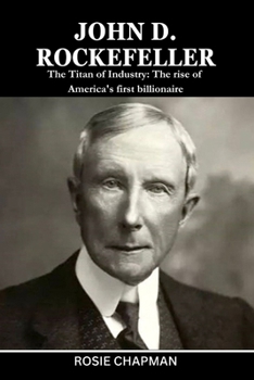 Paperback John D. Rockefeller: The Titan of Industry: The rise of America's first billionaire Book