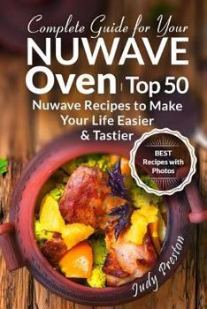 Paperback Complete Guide for your Nuwave Oven: Top 50 Nuwave Recipes to Make your Life Eas Book