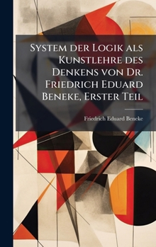 Hardcover System der Logik als Kunstlehre des Denkens von Dr. Friedrich Eduard Beneke, Erster Teil [German] Book