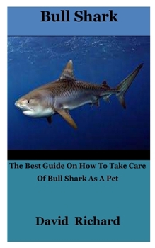 Paperback Bull Shark: The Best Guide On How To Take Care Of Bull Shark As A Pet Book