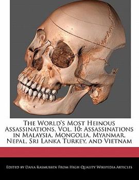 Paperback The World's Most Heinous Assassinations, Vol. 10: Assassinations in Malaysia, Mongolia, Myanmar, Nepal, Sri Lanka Turkey, and Vietnam Book