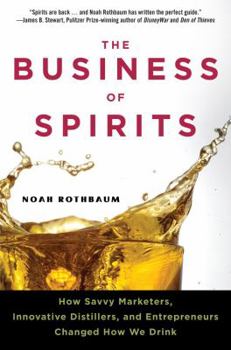 Hardcover The Business of Spirits: How Savvy Marketers, Innovative Distillers, and Entrepreneurs Changed How We Drink Book