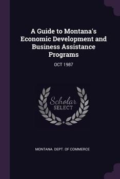 Paperback A Guide to Montana's Economic Development and Business Assistance Programs: Oct 1987 Book