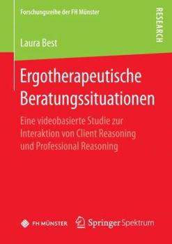 Paperback Ergotherapeutische Beratungssituationen: Eine Videobasierte Studie Zur Interaktion Von Client Reasoning Und Professional Reasoning [German] Book