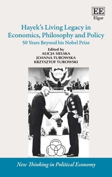 Hayek’s Living Legacy in Economics, Philosophy and Policy: 50 Years Beyond his Nobel Prize (New Thinking in Political Economy series)