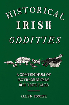 Paperback Historical Irish Oddities: A Compendium of Extraordinary But True Tales Book
