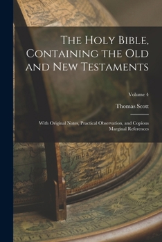 Paperback The Holy Bible, Containing the Old and New Testaments: With Original Notes, Practical Observation, and Copious Marginal References; Volume 4 Book