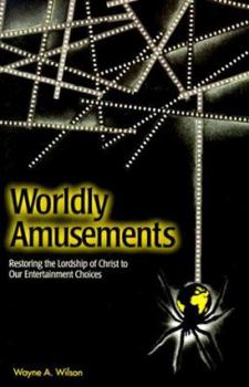 Worldly Amusements: Restoring the Lordship of Christ to Our Entertainment Choices