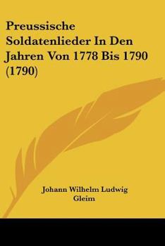 Paperback Preussische Soldatenlieder In Den Jahren Von 1778 Bis 1790 (1790) [German] Book