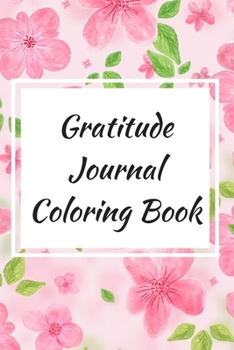 Gratitude Journal Coloring Book: Beautiful Book with Gratitude Prompts, Coloring Pages, Motivational Quotes and Positive Affirmations for Cultivating an Attitude of Gratitude [100 Pages 6.0" x 9.0"]