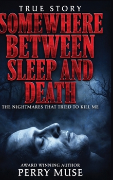 Somewhere Between Sleep and Death: The Nightmares That Tried to Kill Me